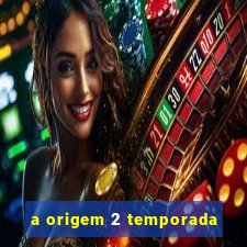 a origem 2 temporada